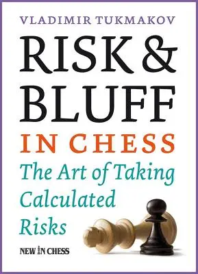 Kockázat és blöff a sakkban: A kiszámított kockázatvállalás művészete - Risk & Bluff in Chess: The Art of Taking Calculated Risks