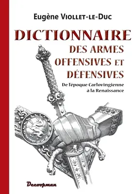 Dictionnaire des armes offenives et dfensives (A támadó és támadó fegyverek szótára) - Dictionnaire des armes offensives et dfensives