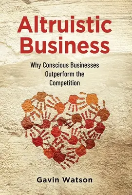 Altruista üzlet: Miért teljesítenek jobban a tudatos vállalkozások a versenytársaknál - Altruistic Business: Why Conscious Businesses Outperform the Competition