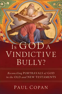 Isten egy bosszúálló zsarnok?: Az Ószövetség és az Újszövetség Isten-ábrázolásainak összeegyeztetése - Is God a Vindictive Bully?: Reconciling Portrayals of God in the Old and New Testaments