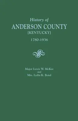 Anderson megye [Kentucky] története, 1780-1936; 1884-ben kezdte Lewis W. McKee őrnagy, 1936-ban fejezte be Lydia K. Bond asszony. - History of Anderson County [Kentucky], 1780-1936; Begun in 1884 by Major Lewis W. McKee, Concluded in 1936 by Mrs. Lydia K. Bond