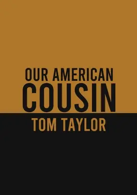 Amerikai unokatestvérünk: Tom Taylor angol drámaíró háromfelvonásos darabja - Our American Cousin: A three-act play written by English playwright Tom Taylor