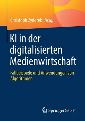 KI in Der Digitalisierten Medienwirtschaft: Fallbeispiele Und Anwendungen Von Algorithmen