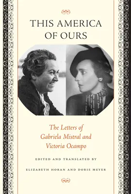 A mi Amerikánk: Gabriela Mistral és Victoria Ocampo levelei - This America of Ours: The Letters of Gabriela Mistral and Victoria Ocampo