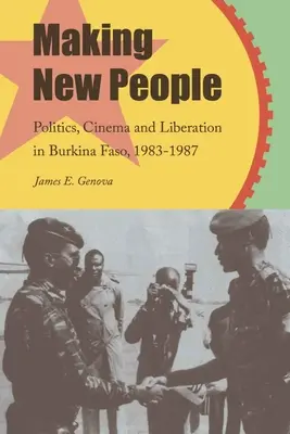 Új emberré válás: Politika, mozi és felszabadulás Burkina Fasóban, 1983-1987 - Making New People: Politics, Cinema, and Liberation in Burkina Faso, 1983-1987