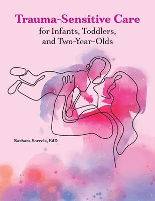 Traumaérzékeny gondozás csecsemők, kisgyermekek és kétévesek számára - Trauma-Sensitive Care for Infants, Toddlers, and Two-Year-Olds