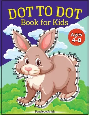 Pontról pontra könyv 4-8 éves gyerekeknek: Connect the Dot Book for Kids Age 4, 5, 6, 7, 8 100 PAGES Dot to Dot Books for Children Boys & Girls Connect The D - Dot to Dot Book for Kids Ages 4-8: Connect the Dots Book for Kids Age 4, 5, 6, 7, 8 100 PAGES Dot to Dot Books for Children Boys & Girls Connect The D