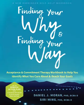 Finding Your Why and Finding Your Way: Egy elfogadás és elköteleződés terápiás munkafüzet, amely segít azonosítani, hogy mi érdekel, és elérni a céljaidat - Finding Your Why and Finding Your Way: An Acceptance and Commitment Therapy Workbook to Help You Identify What You Care about and Reach Your Goals