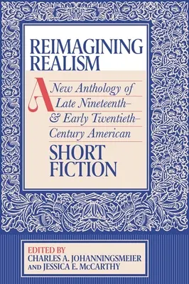 Reimagining Realism: A New Anthology of Late Nineteenth- and Early Twentieth-Century American Short Fiction (A késő tizenkilencedik és a korai huszadik század amerikai rövid regényeinek új antológiája) - Reimagining Realism: A New Anthology of Late Nineteenth- And Early Twentieth-Century American Short Fiction