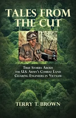 Mesék a vágásról: True Stories About the U.S. Army's Combat Land Clearing Engineers in Vietnam - Tales From the Cut: True Stories About the U.S. Army's Combat Land Clearing Engineers in Vietnam