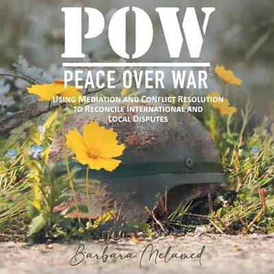 POW: Peace Over War: Using Mediation and Conflict Resolution to Reconcile International and Local Disputes (Béke a háború felett: A közvetítés és a konfliktusmegoldás alkalmazása a nemzetközi és helyi viták kibékítésére) - POW: Peace Over War: Using Mediation and Conflict Resolution to Reconcile International and Local Disputes