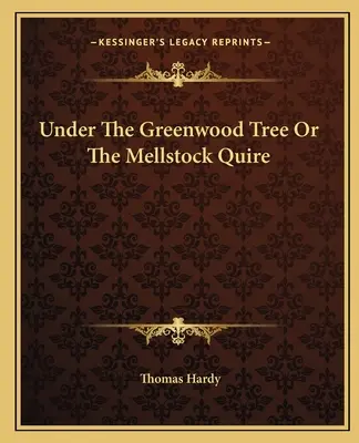 Under the Greenwood Tree or the Mellstock Quire (A zöld fa alatt, avagy a Mellstock Quire) - Under the Greenwood Tree or the Mellstock Quire