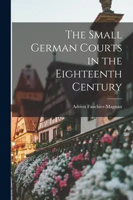 A kis német bíróságok a tizennyolcadik században - The Small German Courts in the Eighteenth Century