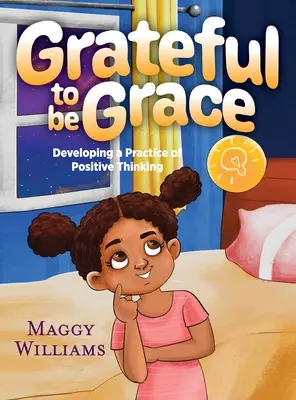 Hálás vagyok, hogy Grace vagyok: A pozitív gondolkodás gyakorlatának fejlesztése - Grateful to be Grace: Developing A Practice of Positive Thinking