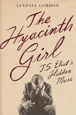 A jácintos lány: T. S. Eliot rejtett múzsája - The Hyacinth Girl: T.S. Eliot's Hidden Muse