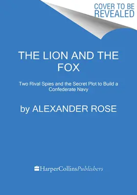 Az oroszlán és a róka: Két rivális kém és a konföderációs haditengerészet megépítésének titkos terve - The Lion and the Fox: Two Rival Spies and the Secret Plot to Build a Confederate Navy