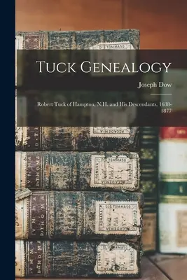 Tuck Genealogy: Robert Tuck of Hampton, N.H. és leszármazottai, 1638-1877 - Tuck Genealogy: Robert Tuck of Hampton, N.H. and His Descendants, 1638-1877