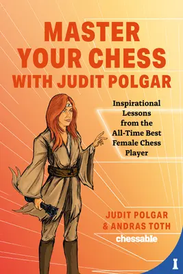 Sakkozás mestere Polgár Judittal: Harc a középpontért és más leckék a minden idők legjobb női sakkozójától - Master Your Chess with Judit Polgar: Fight for the Center and Other Lessons from the All-Time Best Female Chess Player