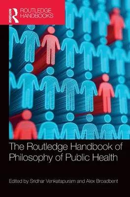 The Routledge Handbook of Philosophy of Public Health (A közegészségügy filozófiájának rutledge kézikönyve) - The Routledge Handbook of Philosophy of Public Health