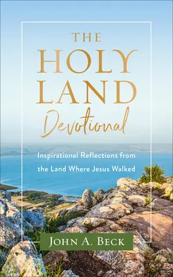 The Holy Land Devotional: Inspiráló elmélkedések arról a földről, ahol Jézus járt - The Holy Land Devotional: Inspirational Reflections from the Land Where Jesus Walked