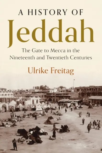 Jeddah története: A Mekka kapuja a tizenkilencedik és a huszadik században - A History of Jeddah: The Gate to Mecca in the Nineteenth and Twentieth Centuries