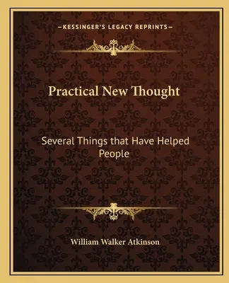 Gyakorlati új gondolatok: Néhány dolog, ami segített az embereknek - Practical New Thought: Several Things That Have Helped People