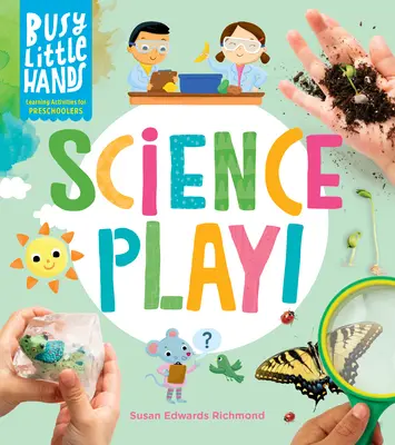 Szorgos kis kezek: Tudományos játék!: Tanulási tevékenységek óvodásoknak - Busy Little Hands: Science Play!: Learning Activities for Preschoolers