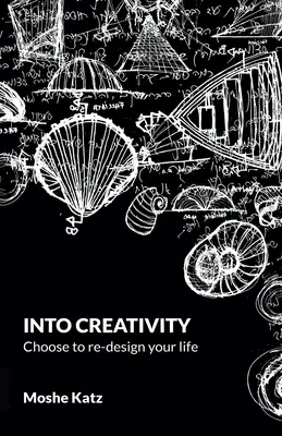 A kreativitásba: döntsd el, hogy újratervezed az életed - Into Creativity: choose to re-design your life