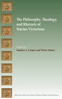 Marius Victorinus filozófiája, teológiája és retorikája - The Philosophy, Theology, and Rhetoric of Marius Victorinus