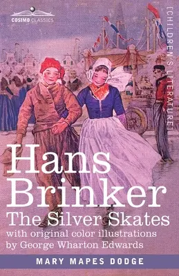 Hans Brinker: Az ezüstkorcsolya, egy történet a hollandiai életről - Hans Brinker: The Silver Skates, A Story of Life in Holland