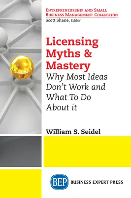 Licenszelési mítoszok és mesterségek: Miért nem működik a legtöbb ötlet, és mit lehet tenni ellene? - Licensing Myths & Mastery: Why Most Ideas Don't Work And What To Do About It