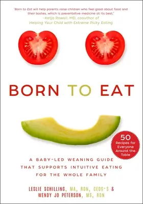 Evésre született: Az egész család intuitív étkezését támogató, babavezetésen alapuló elválasztási útmutató - Born to Eat: A Baby-Led Weaning Guide That Supports Intuitive Eating for the Whole Family