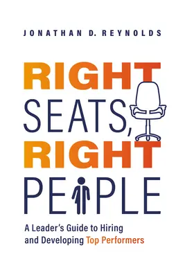 Helyes ülések, helyes emberek: Egy vezető útmutatója a csúcsteljesítők felvételéhez és fejlesztéséhez - Right Seats, Right People: A Leader's Guide to Hiring and Developing Top Performers