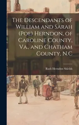 William és Sarah (Poe) Herndon leszármazottai Caroline megyéből, Va., és Chatham megyéből, N.C., William és Sarah (Poe) Herndon leszármazottai. - The Descendants of William and Sarah (Poe) Herndon, of Caroline County, Va., and Chatham County, N.C