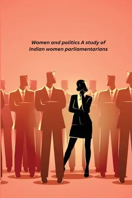 Nők és politika Az indiai női parlamenti képviselők tanulmánya - Women and politics A study of Indian women parliamentarians