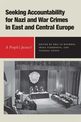 A náci és háborús bűnök felelősségre vonása Kelet- és Közép-Európában: Népi igazságszolgáltatás? - Seeking Accountability for Nazi and War Crimes in East and Central Europe: A People's Justice?