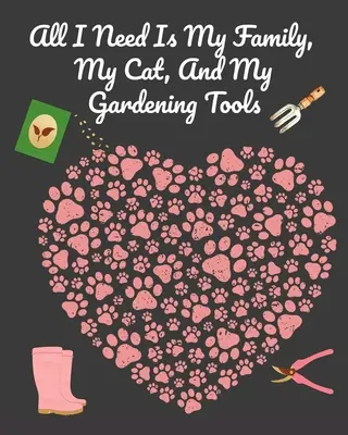 All I Need Is My Family, My Cat, And My Gardening Tools: Átfogó kerti jegyzetfüzet dekoratív kerti napló naplóval a kerti tervek beírásához, M - All I Need Is My Family, My Cat, And My Gardening Tools: Comprehensive Garden Notebook with Decorative Garden Record Diary To Write In Garden Plans, M