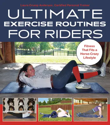 Végső edzésprogramok lovasoknak: Fitness, ami illik a lóőrült életmódhoz - Ultimate Exercise Routines for Riders: Fitness That Fits a Horse-Crazy Lifestyle