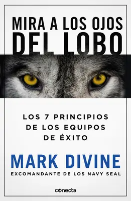 Mira a Los Ojos del Lobo / Staring Down the Wolf: 7 Leadership Commitments That Forge Elite Teams (7 vezetői elkötelezettség, amely elit csapatokat kovácsol) - Mira a Los Ojos del Lobo / Staring Down the Wolf: 7 Leadership Commitments That Forge Elite Teams