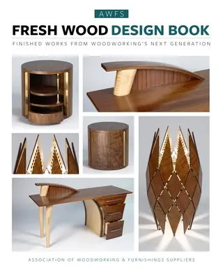 Friss fa tervezési könyv: Kész munkák a famegmunkálás következő generációjától - Fresh Wood Design Book: Finished Works from Woodworking's Next Generation