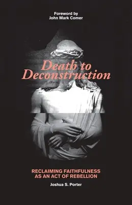 Halál a dekonstrukcióra: A hűség mint a lázadás cselekedetének visszaszerzése - Death to Deconstruction: Reclaiming Faithfulness as an Act of Rebellion