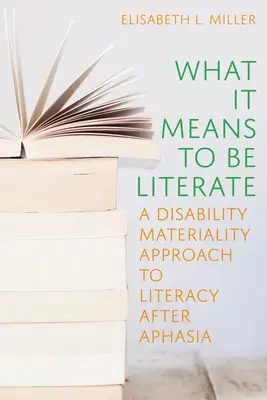 Mit jelent írástudónak lenni: A fogyatékosság anyagiságának megközelítése az írástudásról az afázia után - What It Means to Be Literate: A Disability Materiality Approach to Literacy After Aphasia