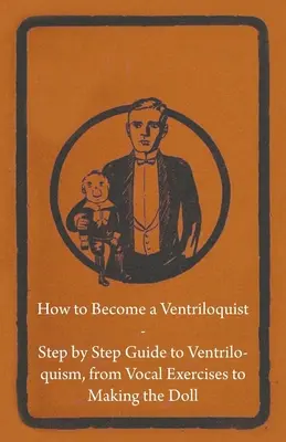 Hogyan váljunk hasbeszélővé - Lépésről lépésre útmutató a hasbeszéléshez, az énekgyakorlatoktól a bábu elkészítéséig - How to Become a Ventriloquist - Step by Step Guide to Ventriloquism, from Vocal Exercises to Making the Doll