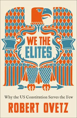 Mi, az elitek: Miért szolgálja az amerikai alkotmány a keveseket? - We the Elites: Why the US Constitution Serves the Few