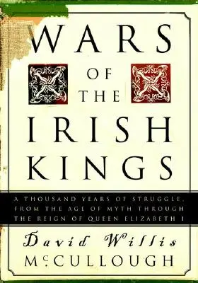 Az ír királyok háborúi: A harcok ezer éve, a mítoszok korától I. Erzsébet királynő uralkodásáig - Wars of the Irish Kings: A Thousand Years of Struggle, from the Age of Myth Through the Reign of Queen Elizabeth I