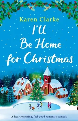 Karácsonyra otthon leszek: Egy szívmelengető romantikus vígjáték - I'll Be Home for Christmas: A heartwarming feel good romantic comedy