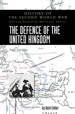 Az Egyesült Királyság védelme: A második világháború története: United Kingdom Military Series: Hivatalos hadjárattörténet - The Defence of the United Kingdom: History of the Second World War: United Kingdom Military Series: Official Campaign History