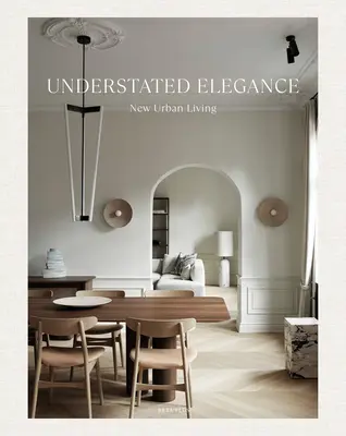 Visszafogott elegancia: Új városi élet - Understated Elegance: New Urban Living