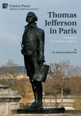 Thomas Jefferson Párizsban: Egy virginiai szemlélődő minisztériuma - Thomas Jefferson in Paris: The Ministry of a Virginian Looker-on