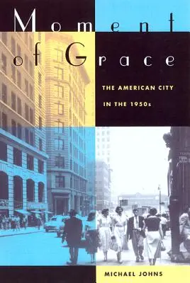 A kegyelem pillanata: Az amerikai város az 1950-es években - Moment of Grace: The American City in the 1950s